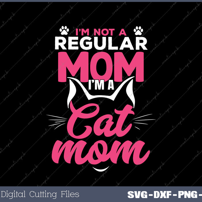 I'm Not A Regular Mom I'm A Cat Mom SVG PNG Cutting Printable Files