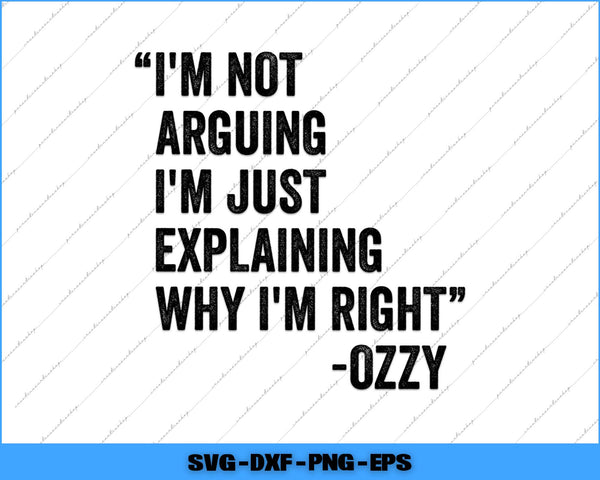I'm Not Arguing I'm Just Explaining Why I'm Right Ozzy Quote Svg File