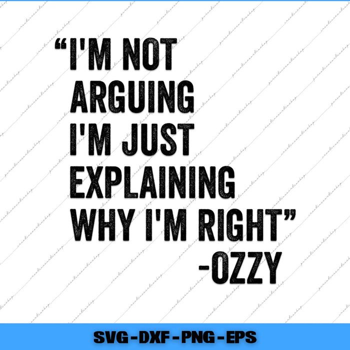 I'm Not Arguing I'm Just Explaining Why I'm Right Ozzy Quote Svg File