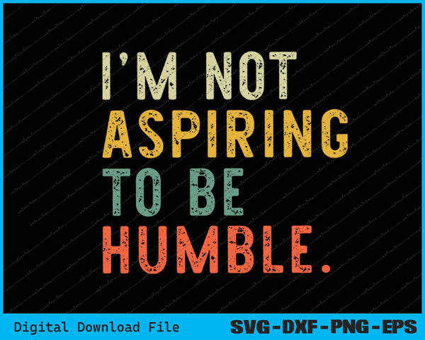 I'm Not Aspiring To Be Humble SVG PNG Cutting Printable Files