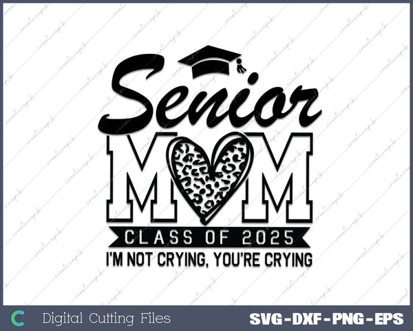 I'm Not Crying You're Crying Senior Mom 2025 Class of 2025 SVG PNG Cutting Printable Files