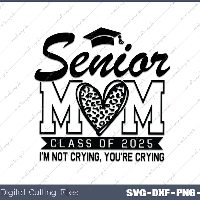 I'm Not Crying You're Crying Senior Mom 2025 Class of 2025 SVG PNG Cutting Printable Files