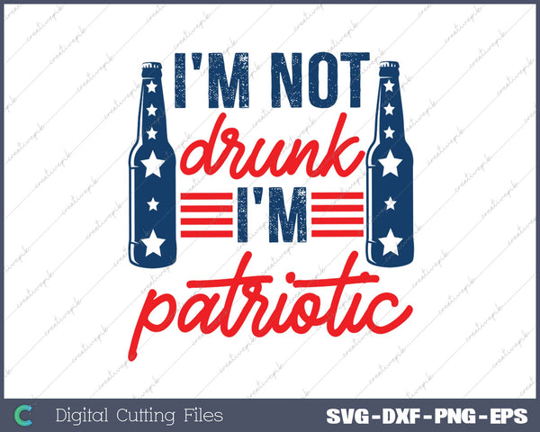 I'm Not Drunk I'm Patriotic SVG PNG Cutting Printable Files