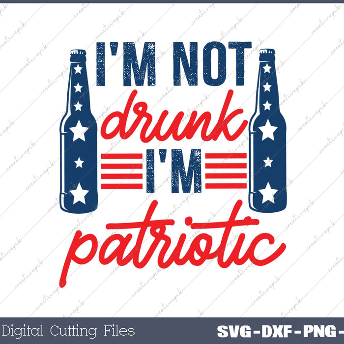 I'm Not Drunk I'm Patriotic SVG PNG Cutting Printable Files