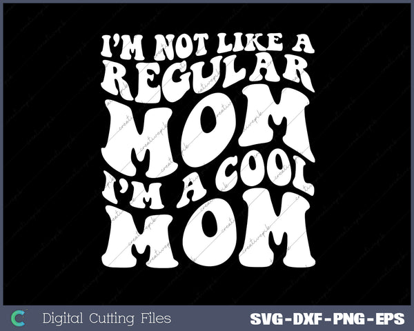 I'm Not Like A Regular Mom I'm A Cool Mom SVG PNG Cutting Printable Files