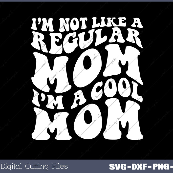 I'm Not Like A Regular Mom I'm A Cool Mom SVG PNG Cutting Printable Files