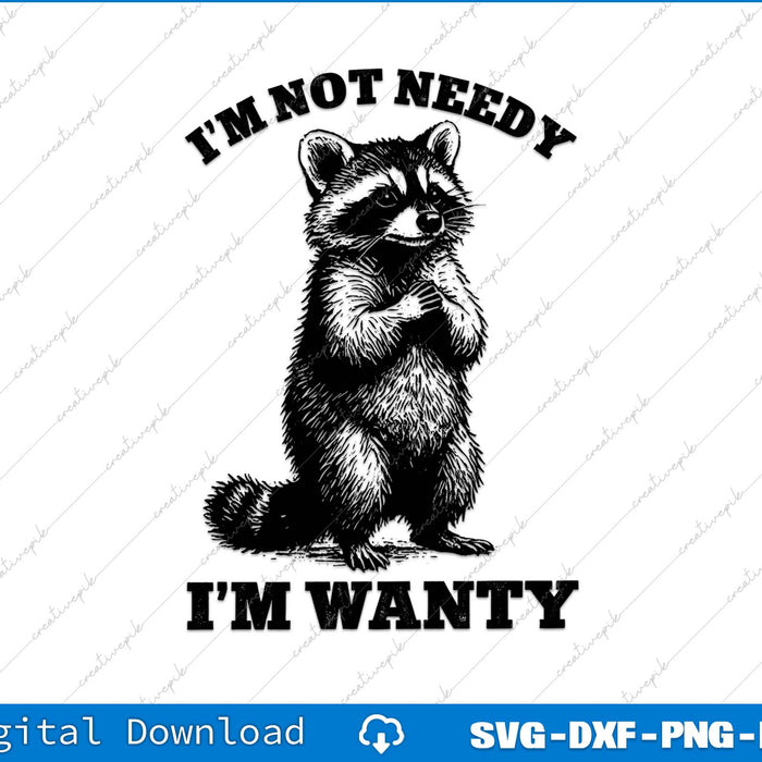 I'm Not Needy I'm Wanty Funny Raccoon SVG PNG Cutting File