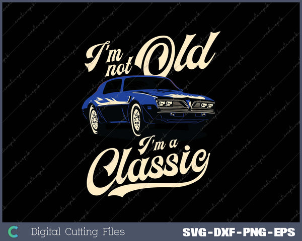 I'm Not Old I'm A Classic Vintage Muscle Car 