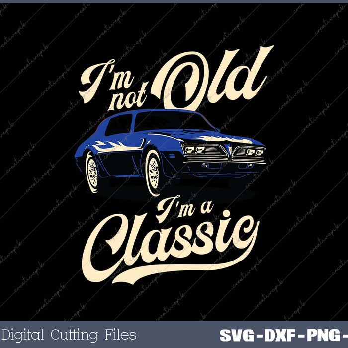 I'm Not Old I'm A Classic Vintage Muscle Car 