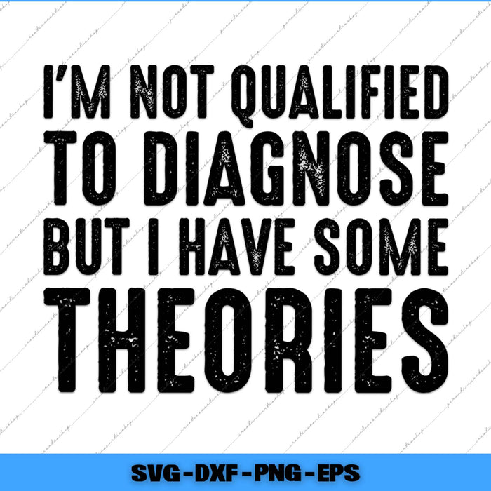 Text graphic with humorous quote 'I'm not qualified to diagnose but I have some theories' on a white background.
