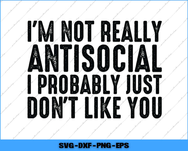 Text graphic with humorous quote 'I'm not really antisocial, I probably just don't like you' on a white background.