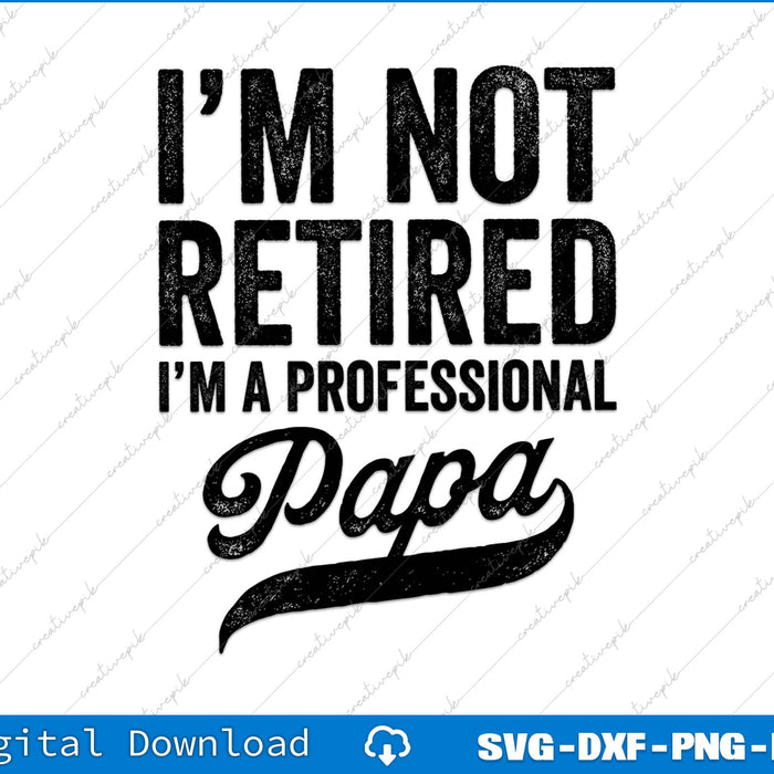 I'm Not Retired A Professional Papa Fathers Day SVG PNG Cutting Files