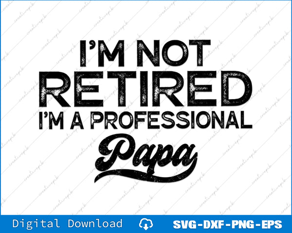 I'm Not Retired A Professional Papa Fathers Day SVG PNG Cutting Files