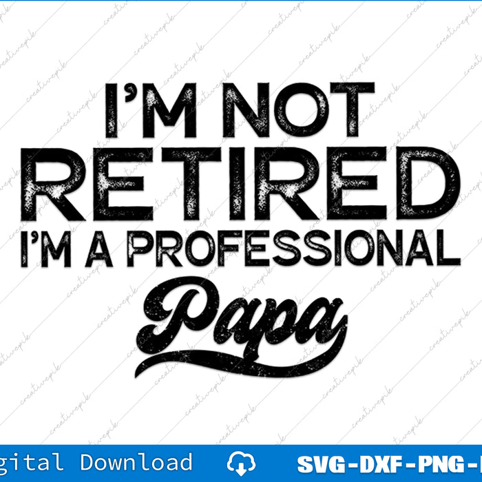 I'm Not Retired A Professional Papa Fathers Day SVG PNG Cutting Files