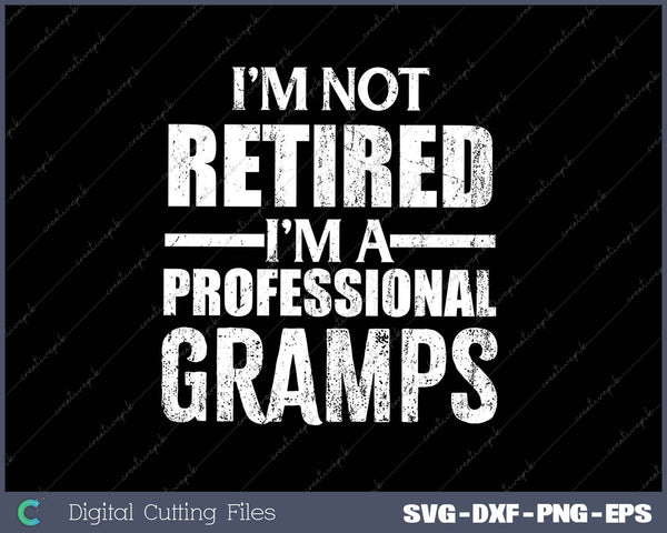 I'm Not Retired I'm A Professional Gramps SVG PNG Cutting Printable Files