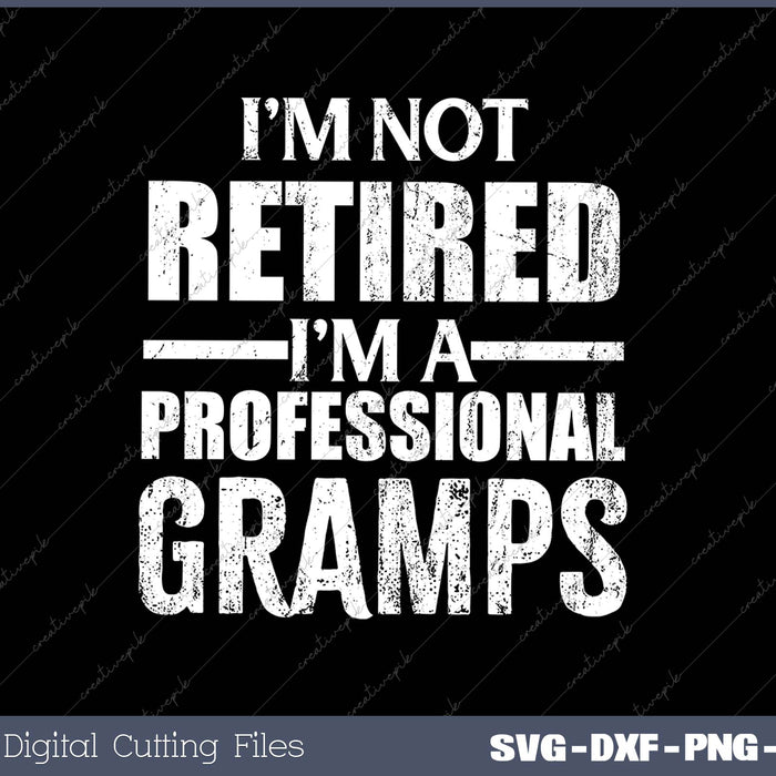 I'm Not Retired I'm A Professional Gramps SVG PNG Cutting Printable Files