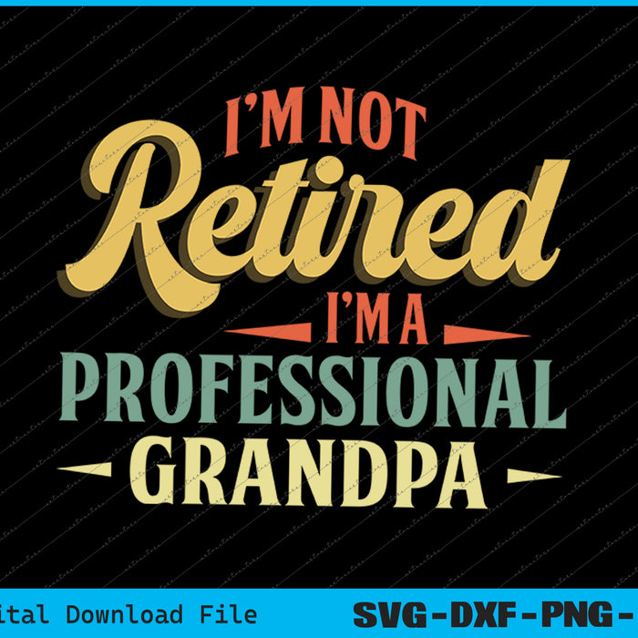 I'm Not Retired I'm a Professional Grandpa SVG PNG Printable Files
