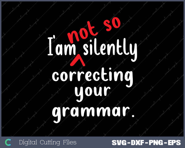 I'm Not So Silently Correcting Your Grammar Police Teacher SVG PNG Cutting Printable Files