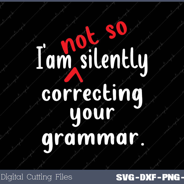 I'm Not So Silently Correcting Your Grammar Police Teacher SVG PNG Cutting Printable Files