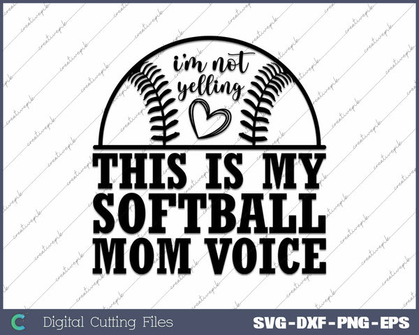 I'm Not Yelling This Is My Softball Mom Voice SVG PNG Cutting Printable Files