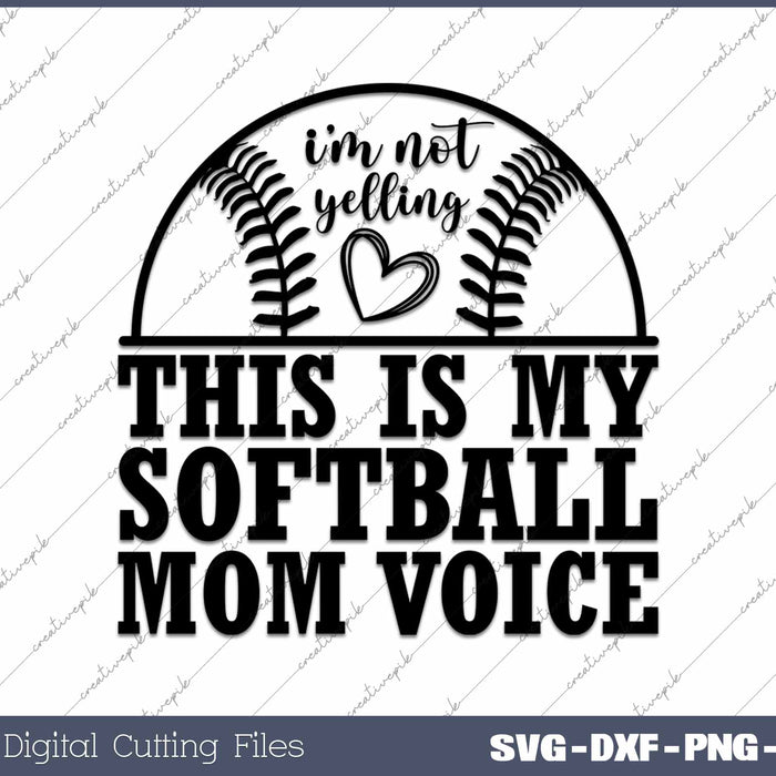 I'm Not Yelling This Is My Softball Mom Voice SVG PNG Cutting Printable Files