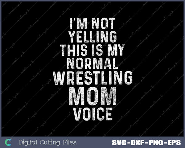 I'm Not Yelling This My Normal Wrestling Mom Voice SVG PNG Cutting Files