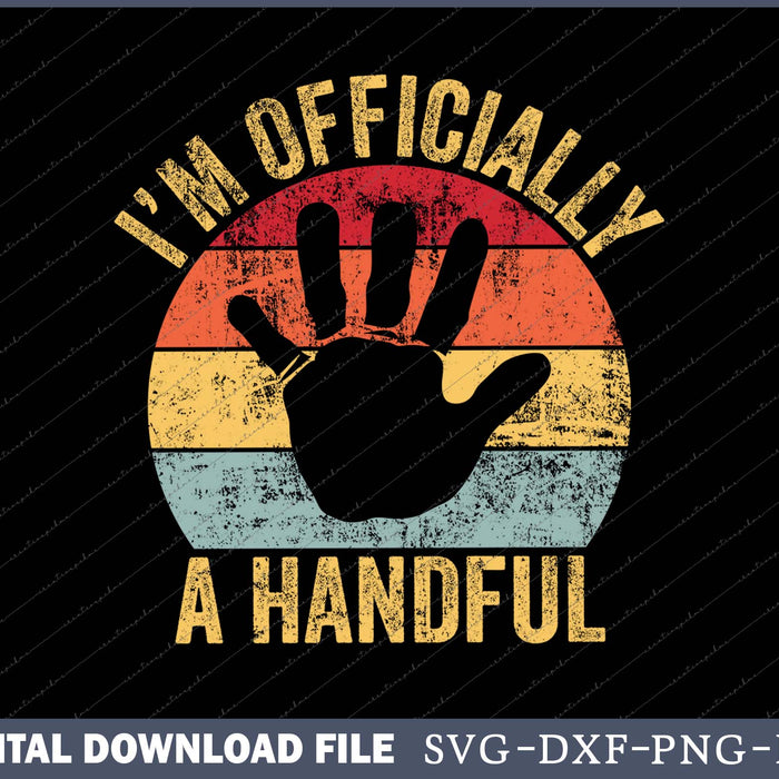 I'm Officially A Handful Five Cute 5th Birthday Turning 5 SVG Files
