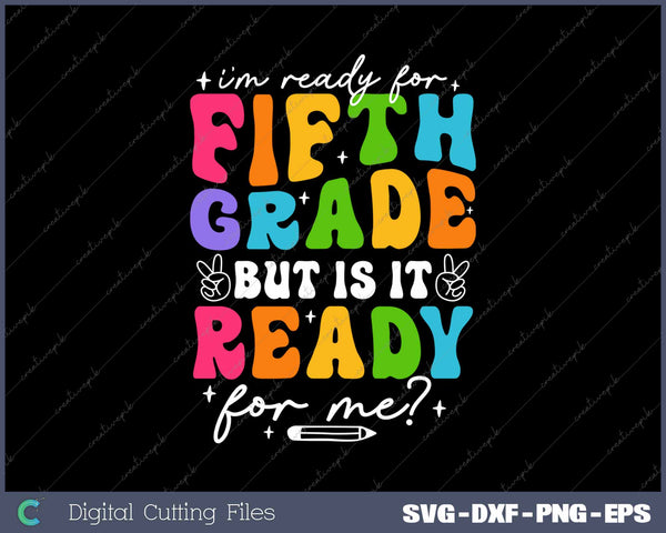 I'm Ready For Fifth Grade But Is It Ready For Me First Day Of School SVG PNG Cutting Printable Files