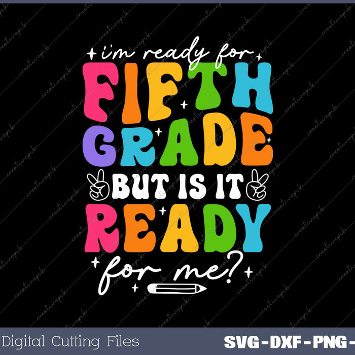 I'm Ready For Fifth Grade But Is It Ready For Me First Day Of School SVG PNG Cutting Printable Files