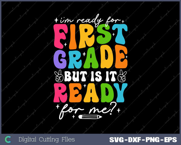 I'm Ready For First Grade But Is It Ready For Me First Day Of School SVG PNG Cutting Printable Files