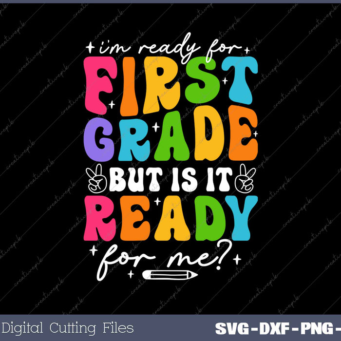 I'm Ready For First Grade But Is It Ready For Me First Day Of School SVG PNG Cutting Printable Files