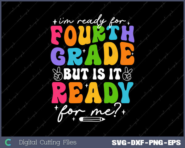 I'm Ready For Fourth Grade But Is It Ready For Me First Day Of School SVG PNG Cutting Printable Files