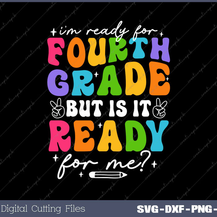 I'm Ready For Fourth Grade But Is It Ready For Me First Day Of School SVG PNG Cutting Printable Files