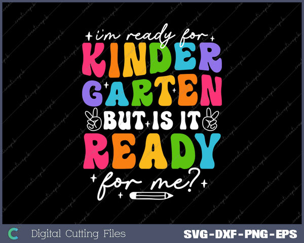 I'm Ready For Kindergarten But Is It Ready For Me First Day Of School SVG PNG Cutting Printable Files