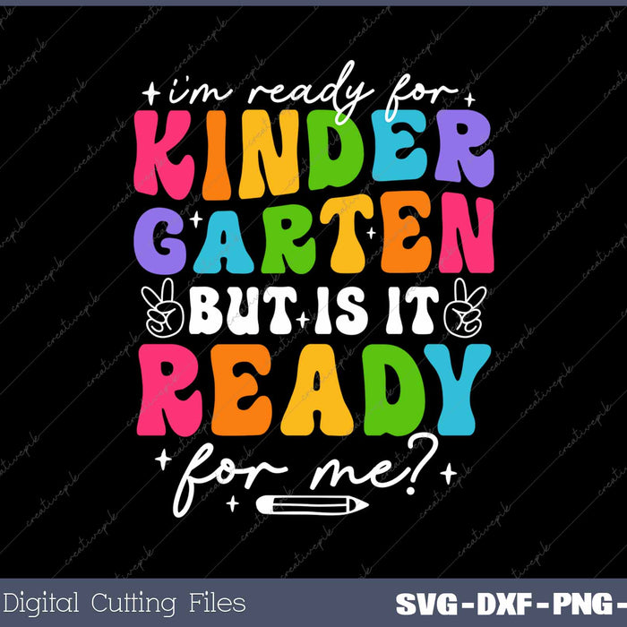I'm Ready For Kindergarten But Is It Ready For Me First Day Of School SVG PNG Cutting Printable Files