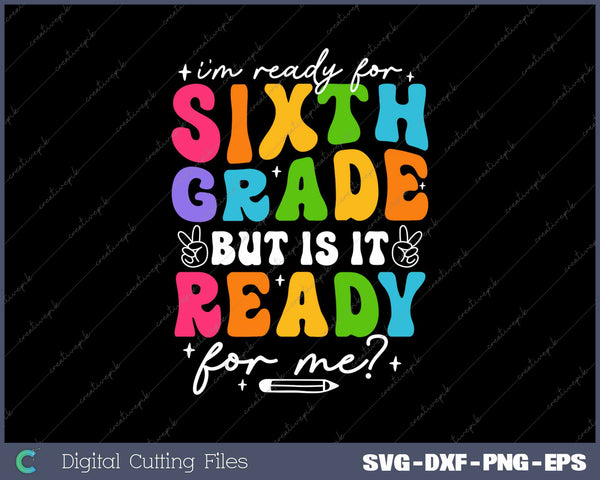 I'm Ready For Sixth Grade But Is It Ready For Me First Day Of School SVG PNG Cutting Printable Files