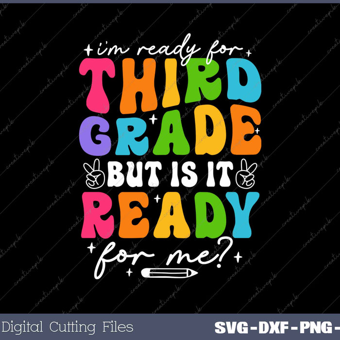I'm Ready For Third Grade But Is It Ready For Me First Day Of School SVG PNG Cutting Printable Files