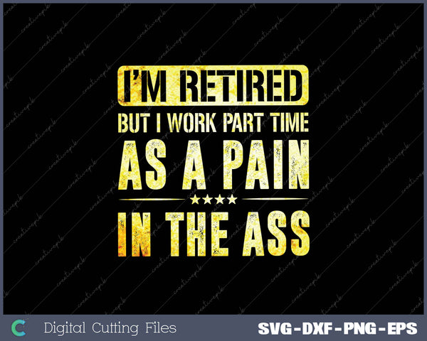 I'm Retired But I Work Part Time As A Pain In The Ass SVG PNG Cutting Printable Files