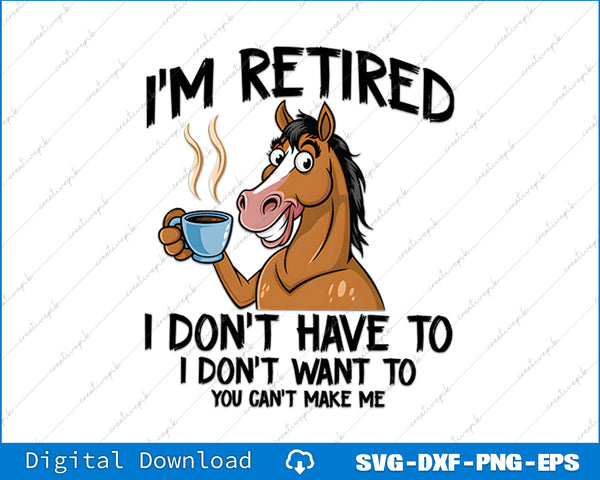 I'm Retired I Don't Have To I Don't Want To Horse SVG PNG Cutting Printable File