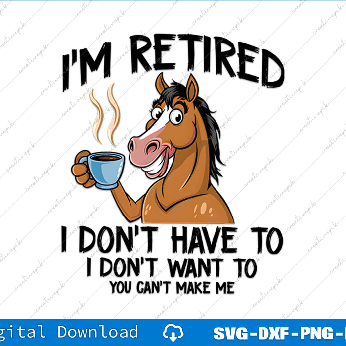 I'm Retired I Don't Have To I Don't Want To Horse SVG PNG Cutting Printable File