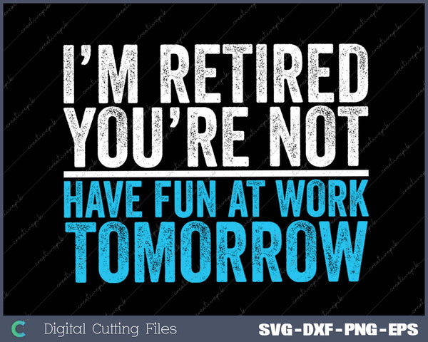 I'm Retired You Are Not Finally Retired Funny Retirement