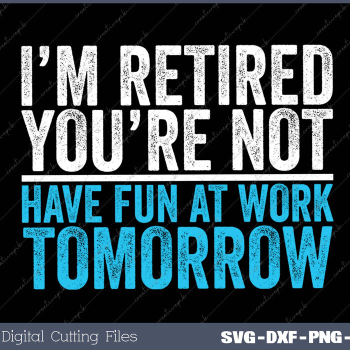 I'm Retired You Are Not Finally Retired Funny Retirement