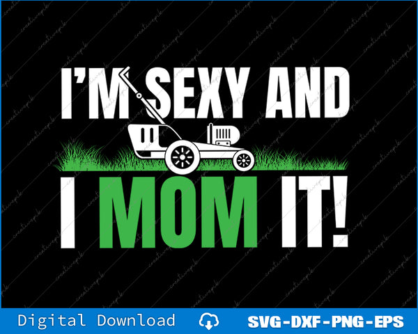 I'm Sexy and I Mow It Lawn Mowing Funny Gardening SVG PNG Printable File