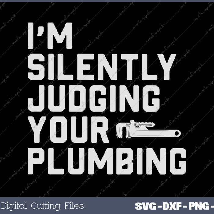 I'm Silently Judging Your Plumbing Funny Licensed Plumber SVG PNG Cutting Printable Files
