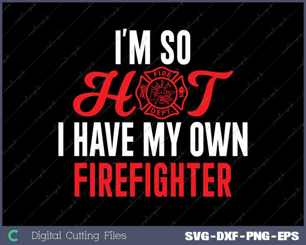 I'm So Hot I Have My Own Firefighter Funny Firefighter Wife