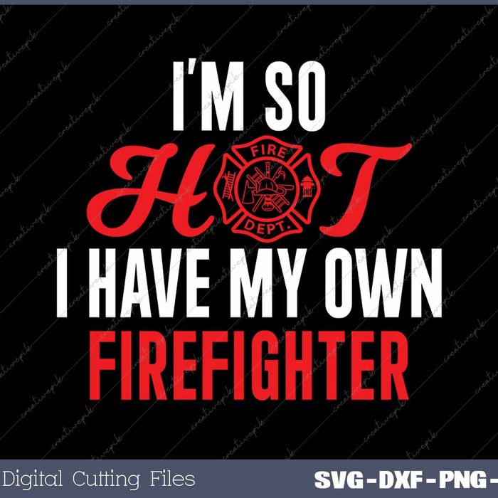 I'm So Hot I Have My Own Firefighter Funny Firefighter Wife