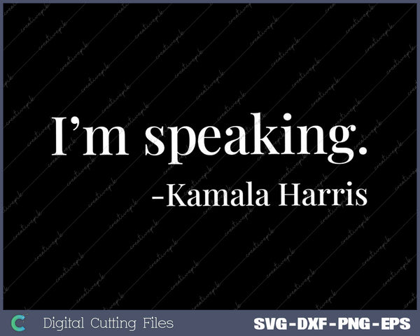 I'm Speaking Kamala Harris SVG PNG Cutting Files