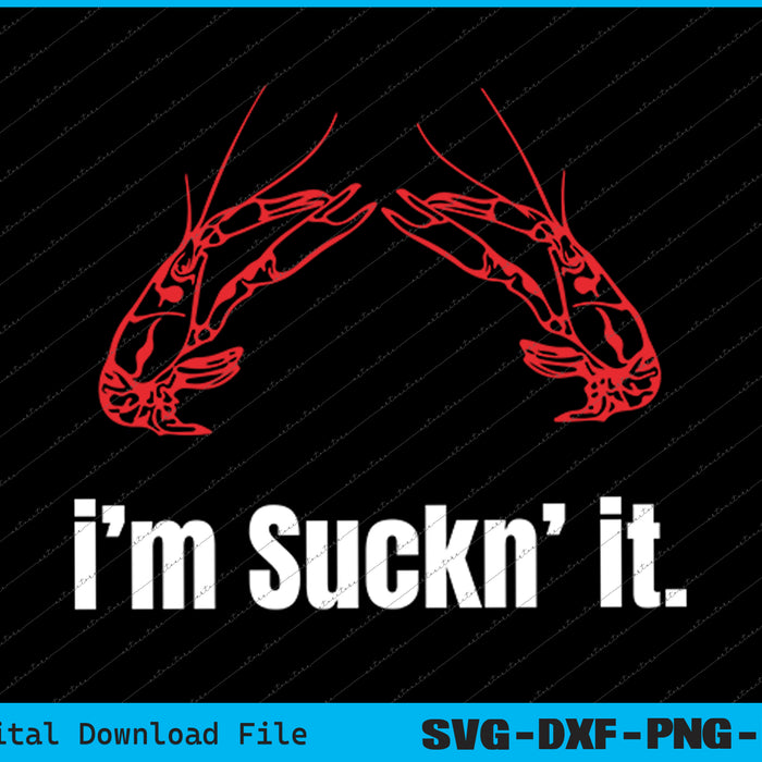 I'm Suckn It Crawfish Season SVG PNG Cutting Printable Files