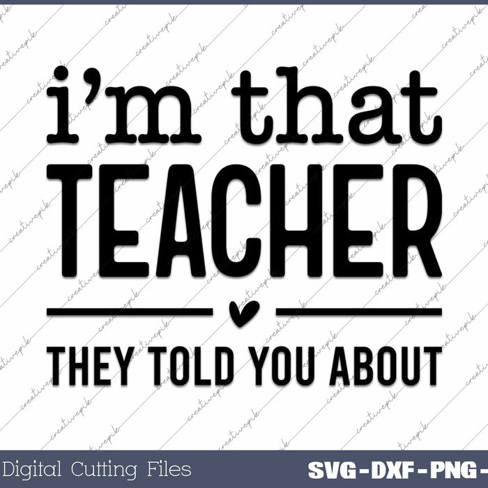 I'm That Teacher They Told You About SVG PNG Cutting Printable Files