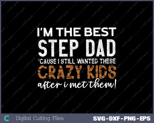 I'm The Best Step Dad Crazy Kids - Father's Day